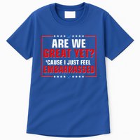Are We Great Yet Cause I Just Feel Embarrassed Tall T-Shirt