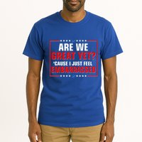 Are We Great Yet Cause I Just Feel Embarrassed Tall T-Shirt