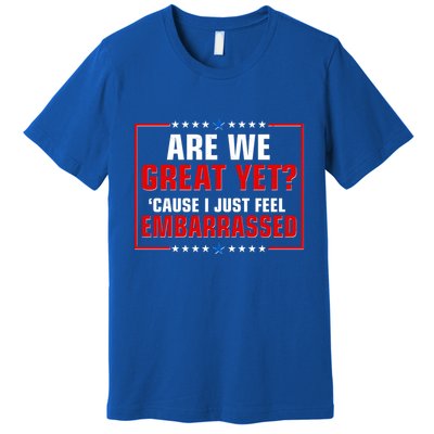Are We Great Yet Cause I Just Feel Embarrassed Premium T-Shirt