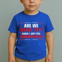 Are We Great Yet Cause I Just Feel Embarrassed Toddler T-Shirt
