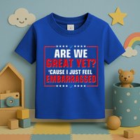 Are We Great Yet Cause I Just Feel Embarrassed Toddler T-Shirt