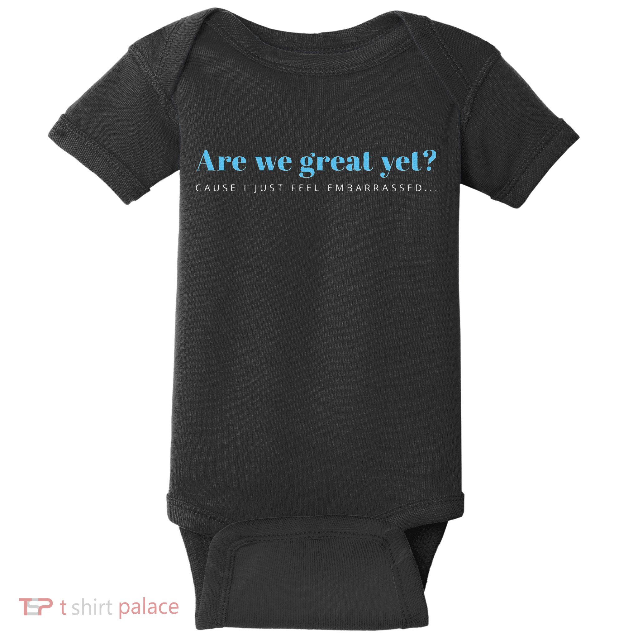 Are We Great Yet Cause I Just Feel Embarrassed Anti Trump Baby Bodysuit