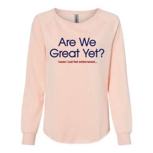 Are We Great Yet I Just Feel Embarrassed Funny Anti Trump Womens California Wash Sweatshirt