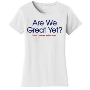 Are We Great Yet I Just Feel Embarrassed Funny Anti Trump Women's T-Shirt