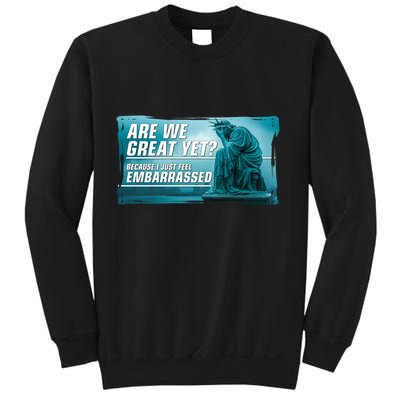 Are We Great Yet Because I Just Feel Embarrassed Sad Statue Of Liberty Sweatshirt
