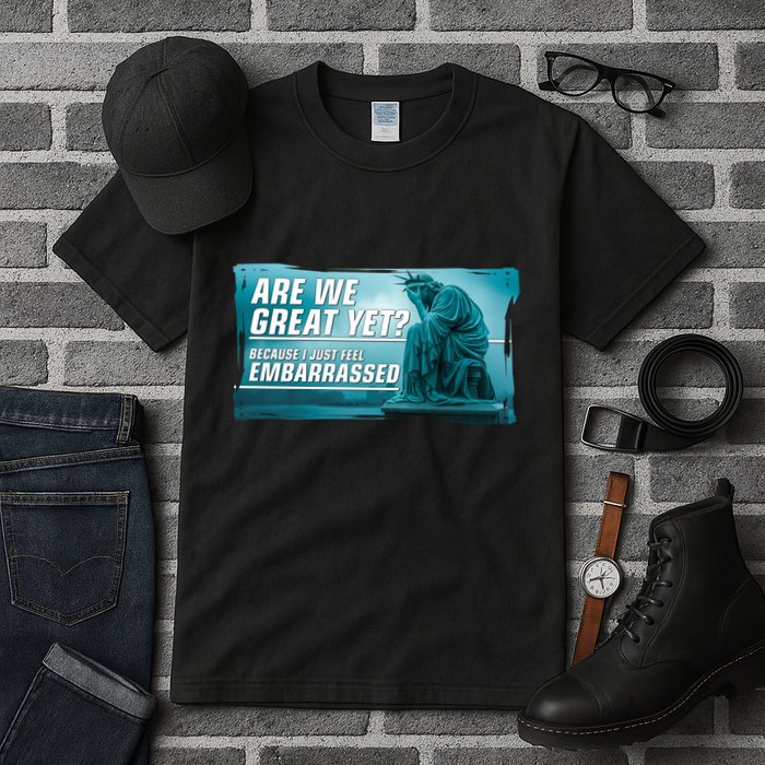 Are We Great Yet Because I Just Feel Embarrassed Sad Statue Of Liberty Tall T-Shirt