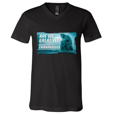 Are We Great Yet Because I Just Feel Embarrassed Sad Statue Of Liberty V-Neck T-Shirt