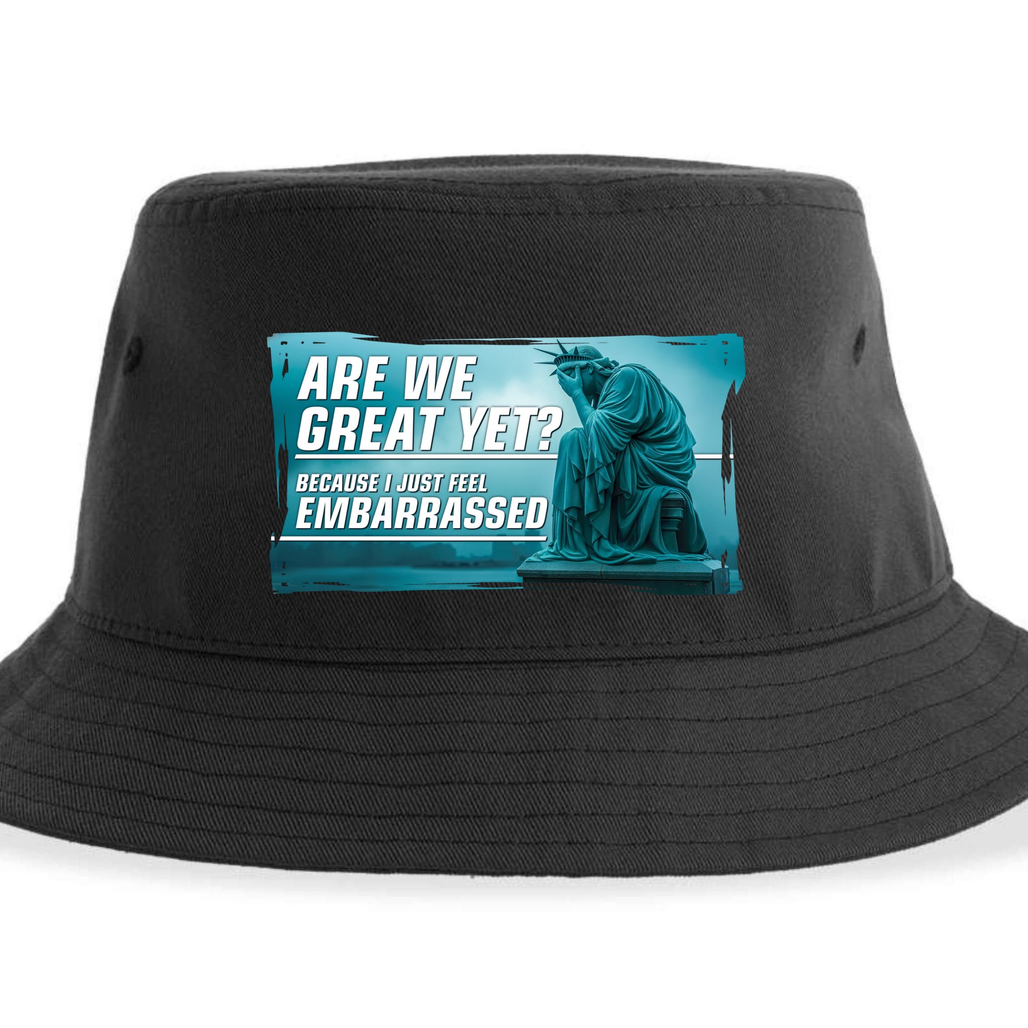 Are We Great Yet Because I Just Feel Embarrassed Sad Statue Of Liberty Sustainable Bucket Hat