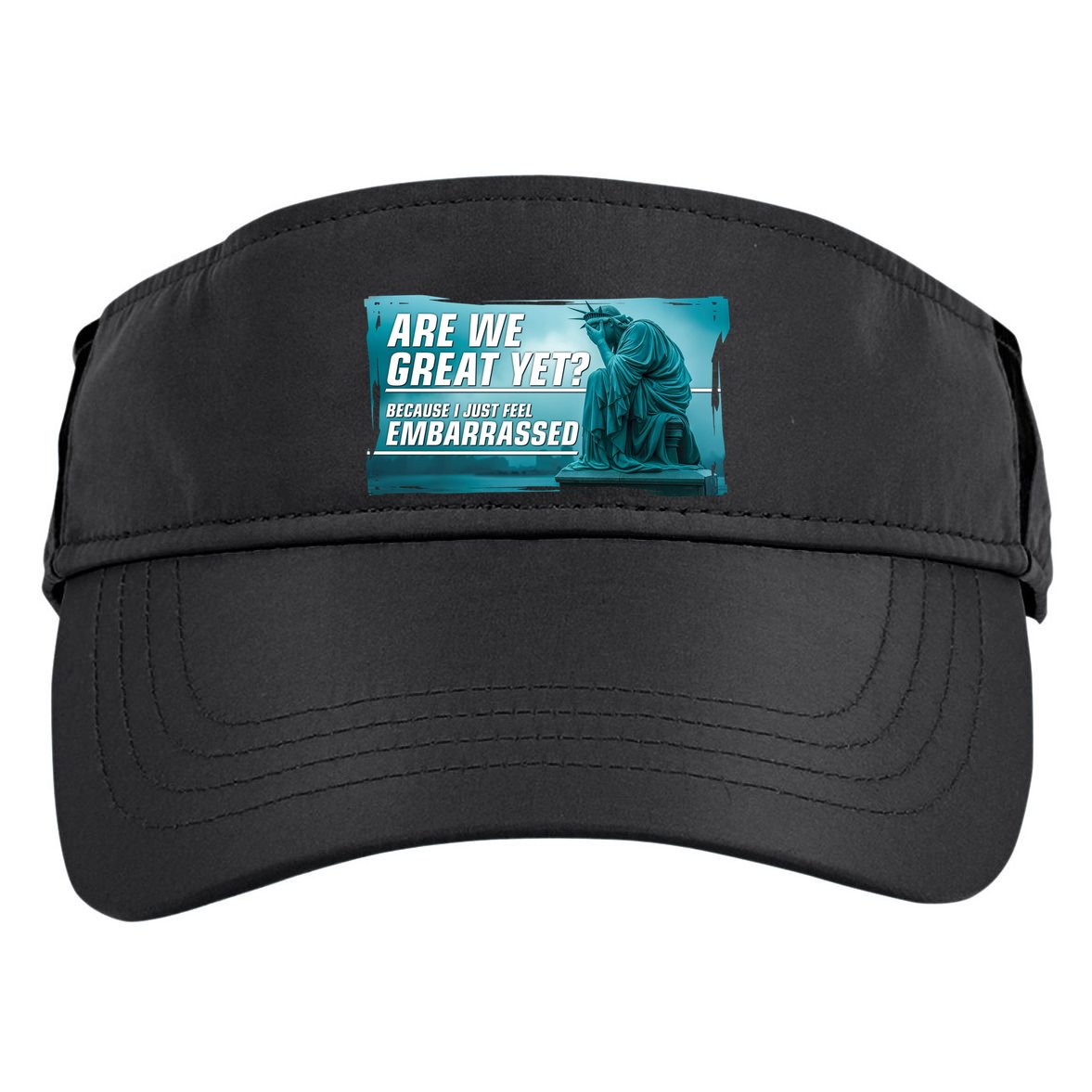 Are We Great Yet Because I Just Feel Embarrassed Sad Statue Of Liberty Adult Drive Performance Visor
