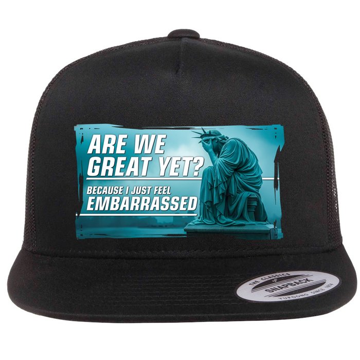 Are We Great Yet Because I Just Feel Embarrassed Sad Statue Of Liberty Flatbill Hat