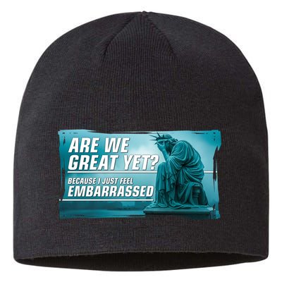 Are We Great Yet Because I Just Feel Embarrassed Sad Statue Of Liberty Sustainable Beanie