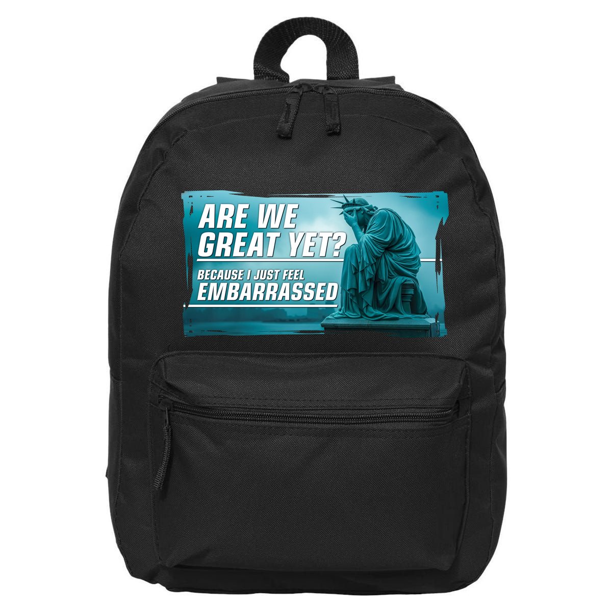 Are We Great Yet Because I Just Feel Embarrassed Sad Statue Of Liberty 16 in Basic Backpack