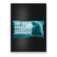 Are We Great Yet Because I Just Feel Embarrassed Sad Statue Of Liberty Poster