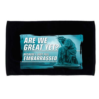 Are We Great Yet Because I Just Feel Embarrassed Sad Statue Of Liberty Microfiber Hand Towel