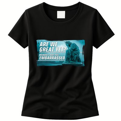 Are We Great Yet Because I Just Feel Embarrassed Sad Statue Of Liberty Womens T-Shirt