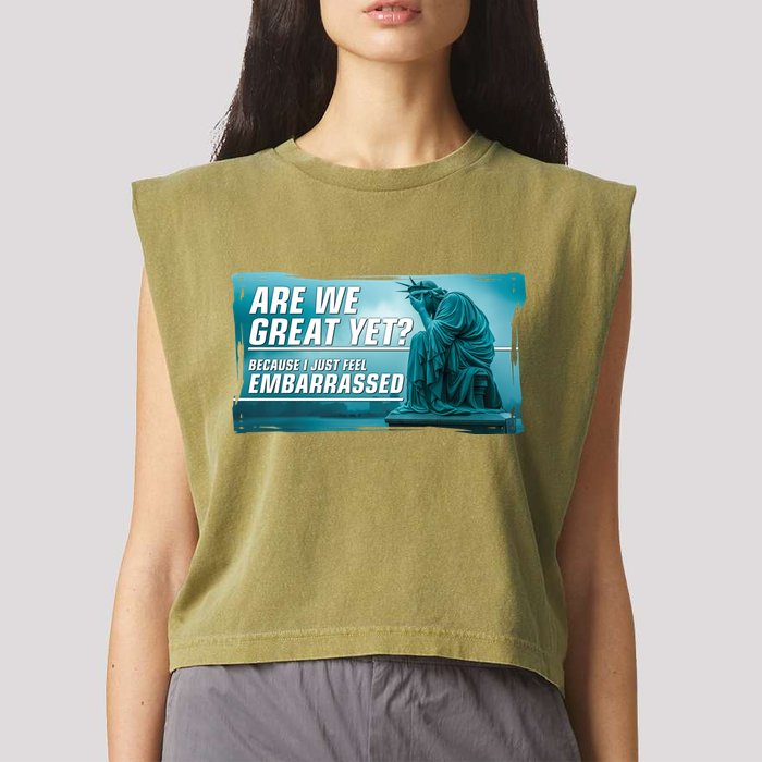 Are We Great Yet Because I Just Feel Embarrassed Sad Statue Of Liberty Garment-Dyed Women's Muscle Tee
