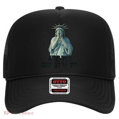 Are We Great Yet Anti Trump Politics Humor Statue Of Liberty High Crown Mesh Back Trucker Hat