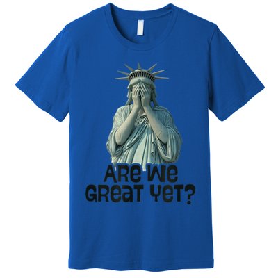 Are We Great Yet Anti Trump Politics Humor Statue Of Liberty Premium T-Shirt