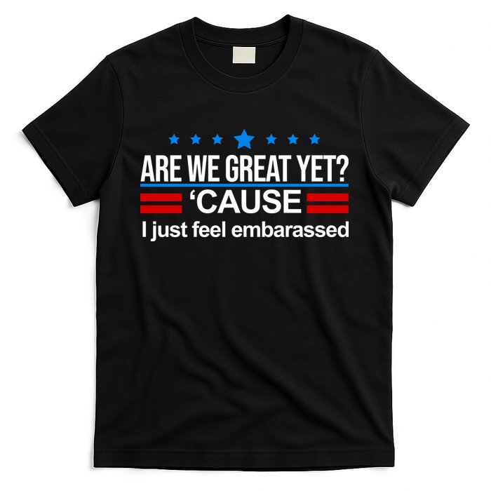 Are We Great Yet I Just Feel Embarrassed T-Shirt