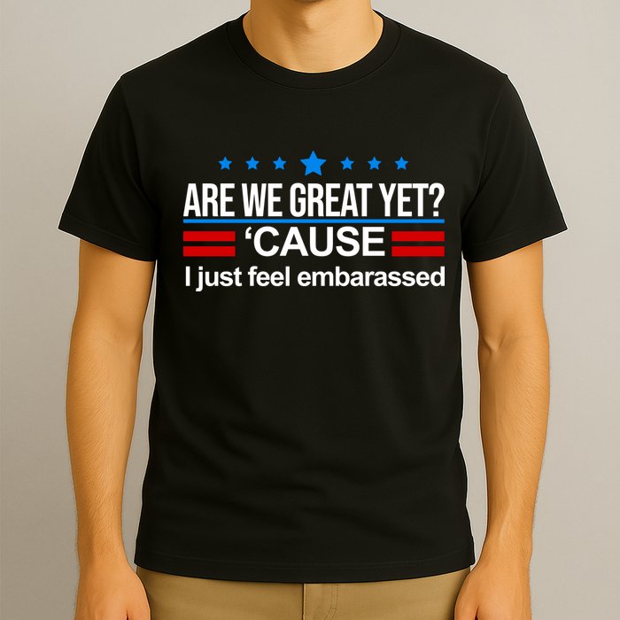 Are We Great Yet I Just Feel Embarrassed T-Shirt