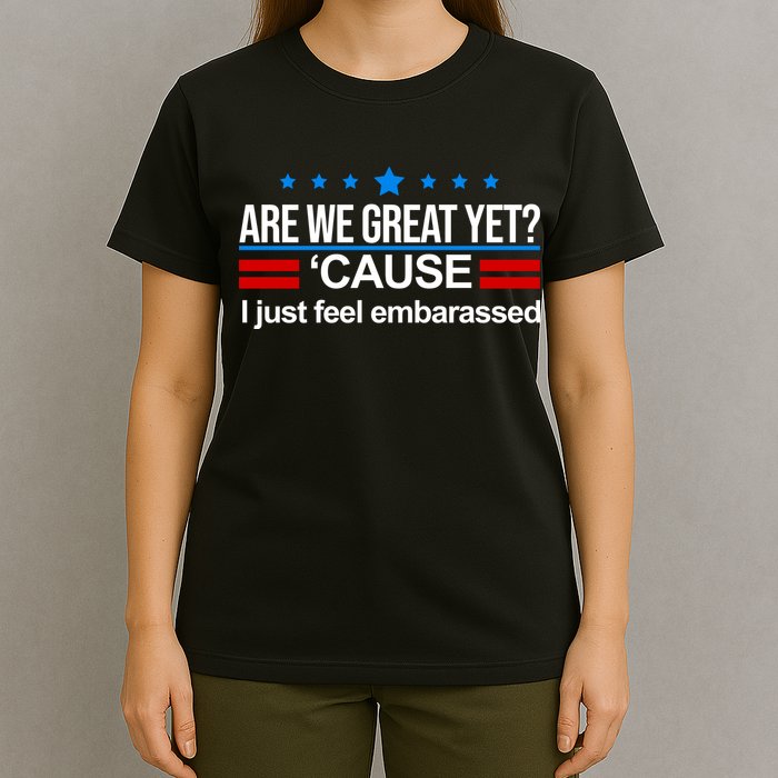 Are We Great Yet I Just Feel Embarrassed T-Shirt