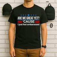 Are We Great Yet I Just Feel Embarrassed T-Shirt