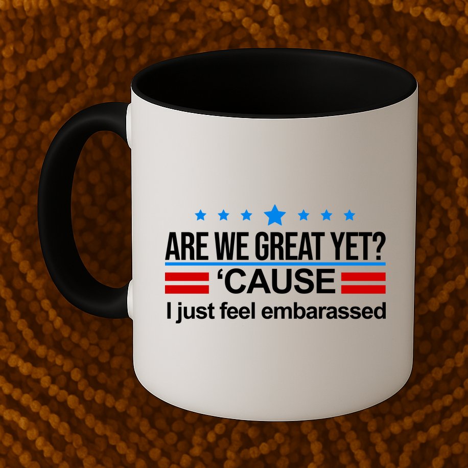 Are We Great Yet I Just Feel Embarrassed Mug