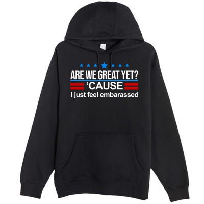 Are We Great Yet I Just Feel Embarrassed Premium Pullover Hoodie