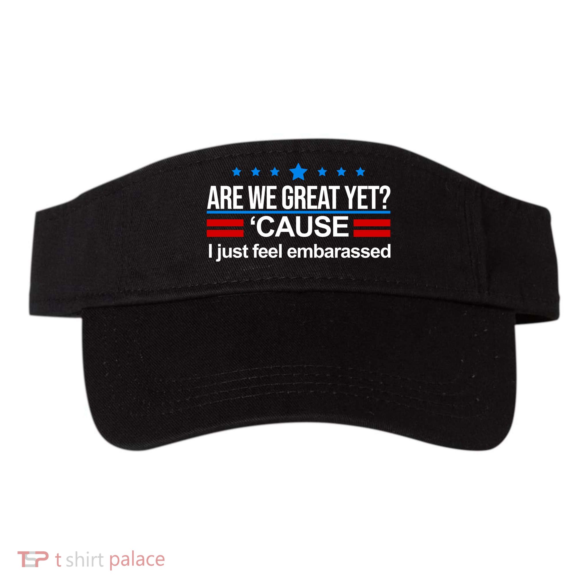 Are We Great Yet I Just Feel Embarrassed Visor