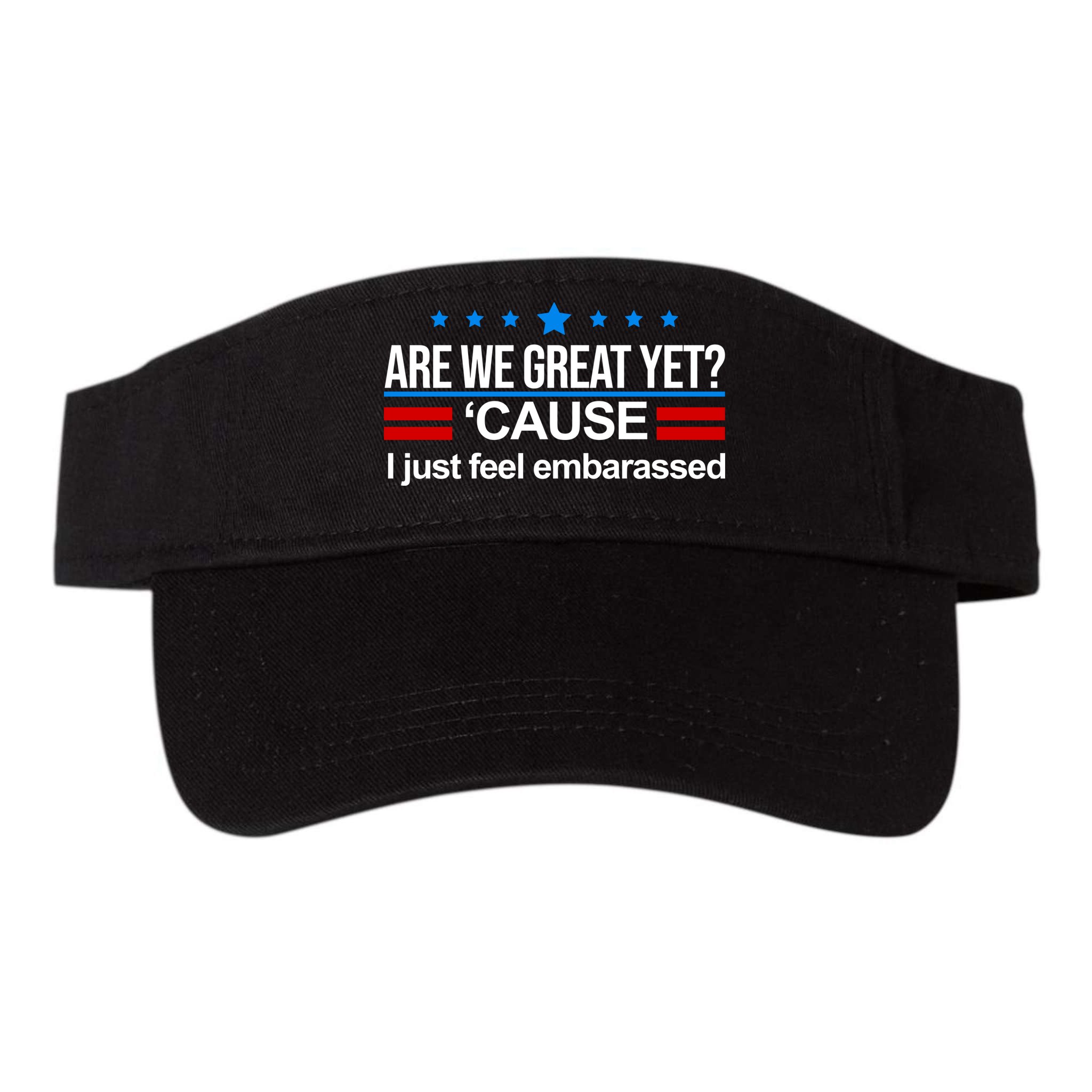 Are We Great Yet I Just Feel Embarrassed Visor