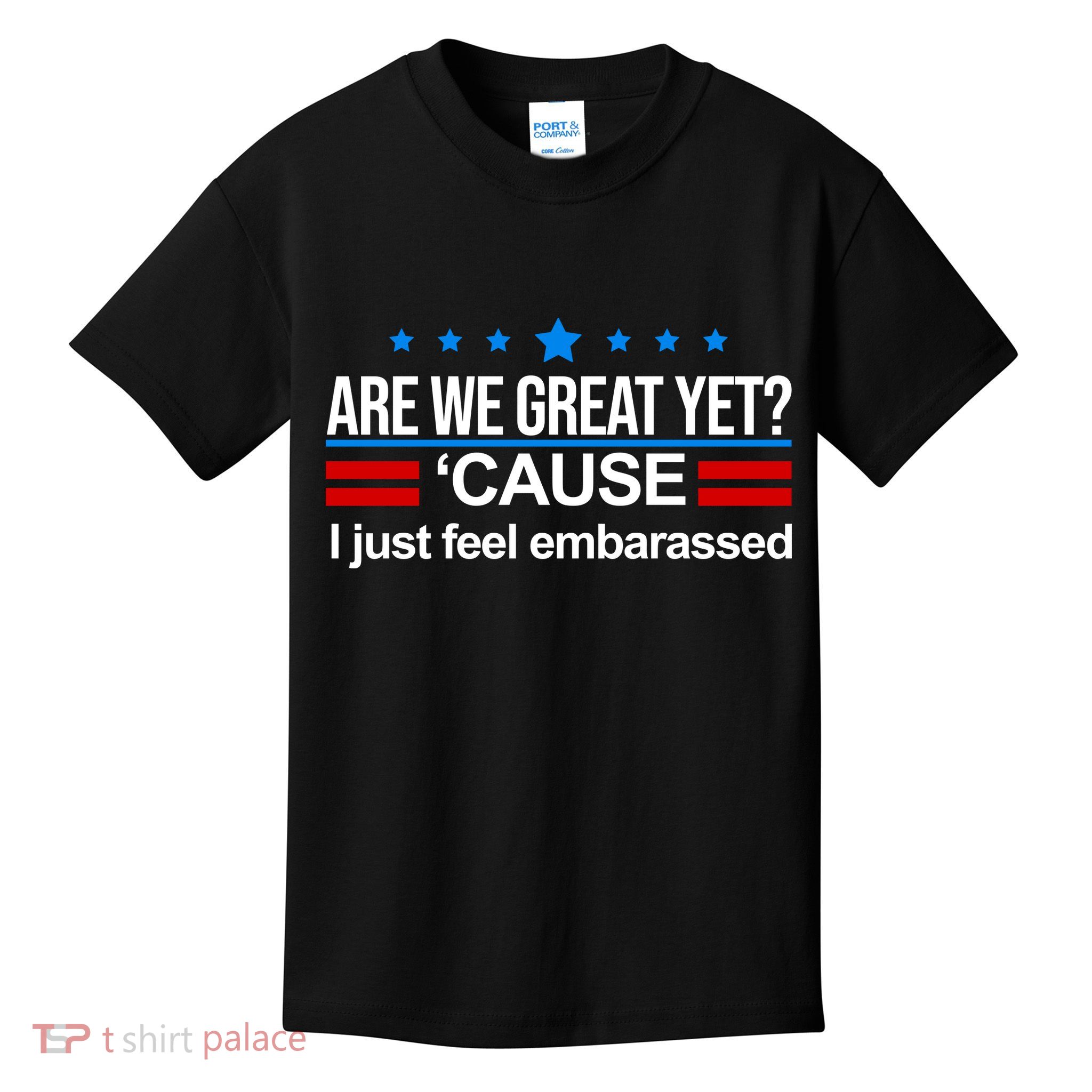 Are We Great Yet I Just Feel Embarrassed Kids T-Shirt