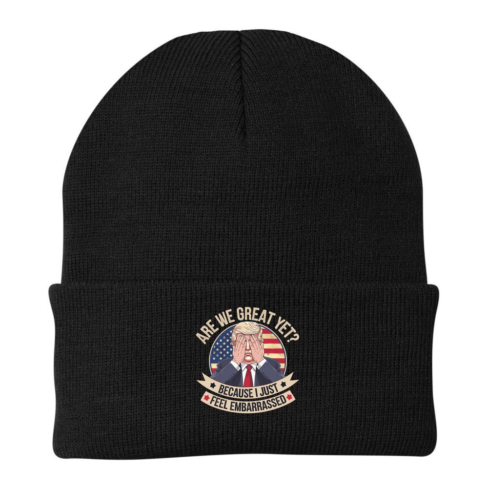 Are We Great Yet Cause I Just Feel Embarrassed Trump Beanie