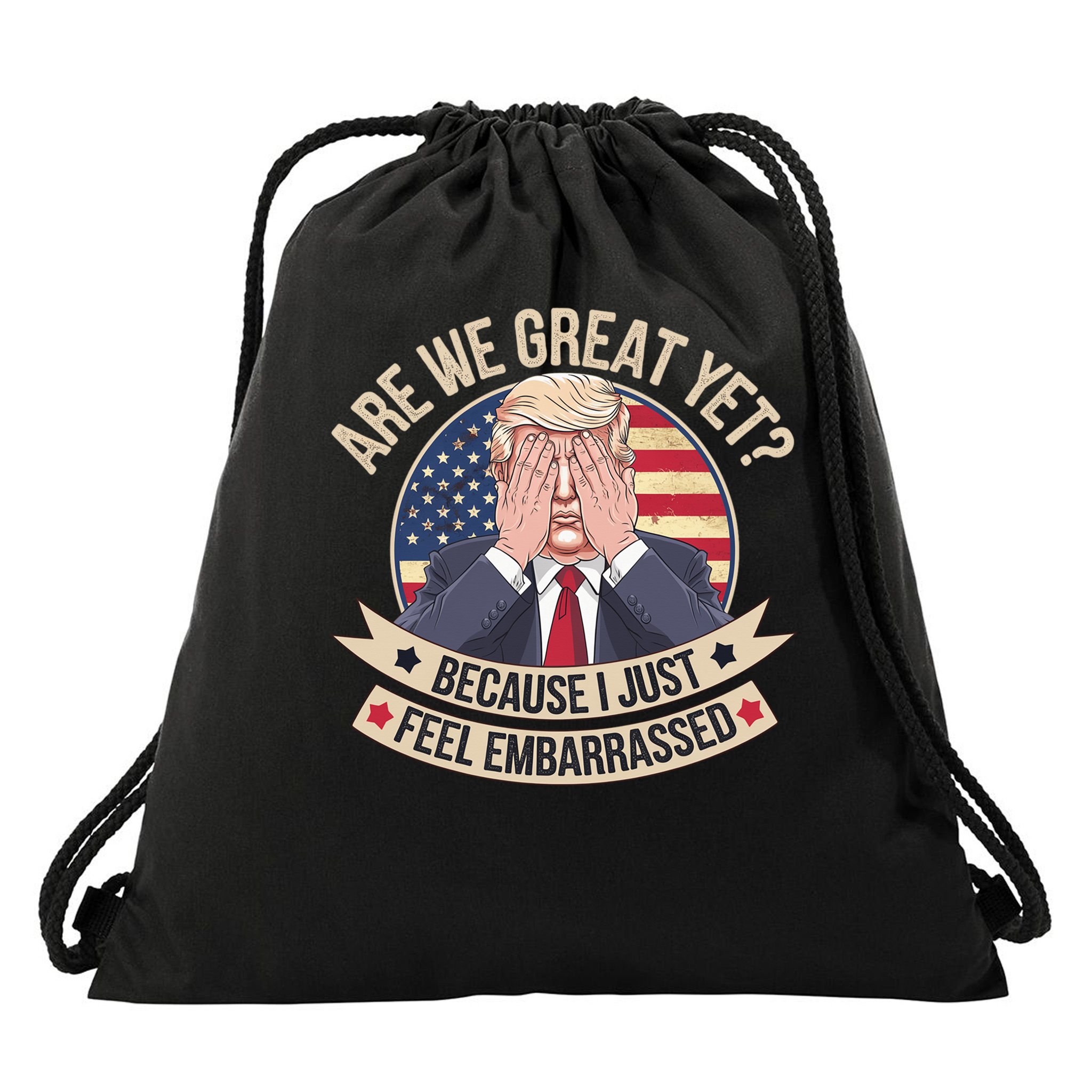 Are We Great Yet Cause I Just Feel Embarrassed Trump Drawstring Bag