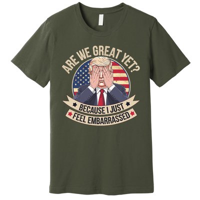 Are We Great Yet Cause I Just Feel Embarrassed Trump Premium T-Shirt