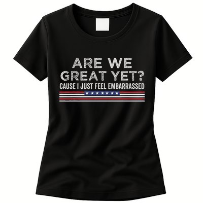 Are We Great Yet Cause I Just Feel Embarrassed Womens T-Shirt