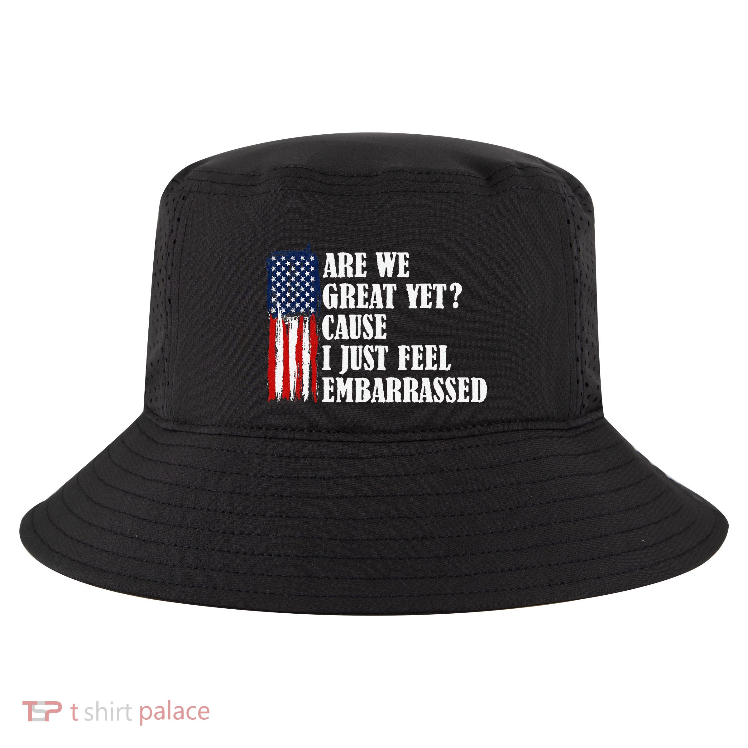 Are We Great Yet Cause I Just Feel Embarrassed Cool Comfort Performance Bucket Hat