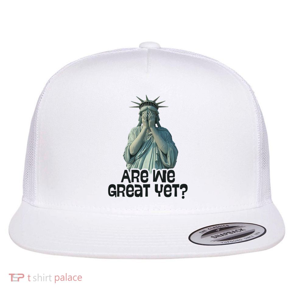 Are We Great Yet Anti Trump Politics Humor Statue of Liberty Flat Bill Trucker Hat