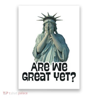 Are We Great Yet Anti Trump Politics Humor Statue of Liberty Poster