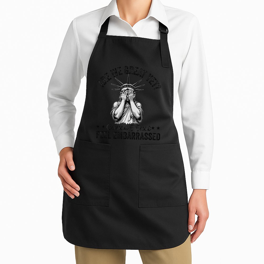Are We Great Yet Cause I Just Feel Embarrassed Fun Democrat Apron