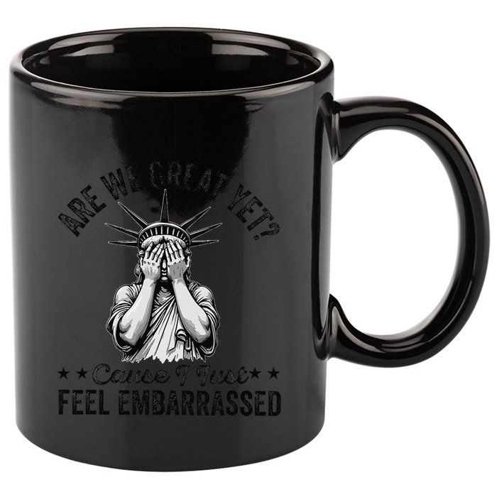 Are We Great Yet Cause I Just Feel Embarrassed Fun Democrat 11oz C Handle Ceramic Mug