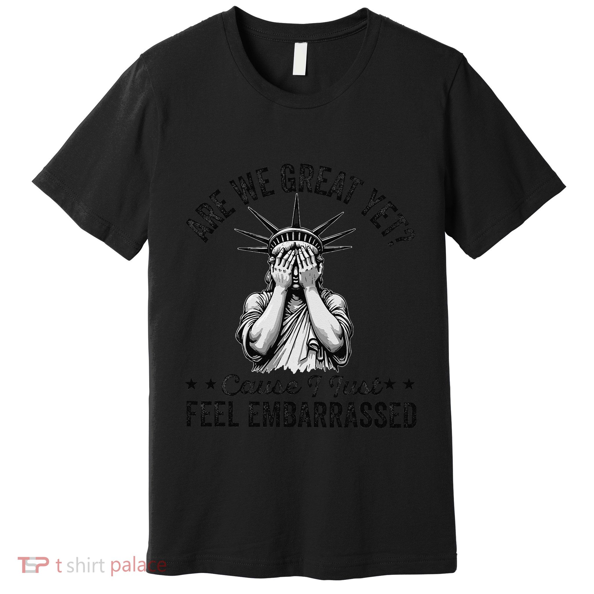 Are We Great Yet Cause I Just Feel Embarrassed Fun Democrat Premium T-Shirt