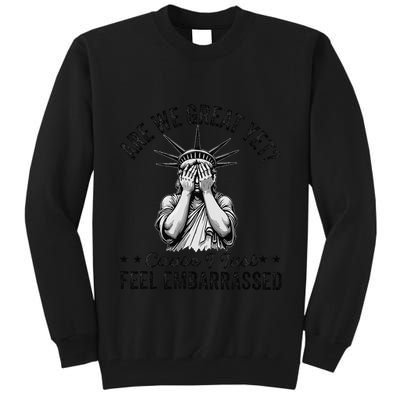 Are We Great Yet Cause I Just Feel Embarrassed Fun Democrat Tall Sweatshirt