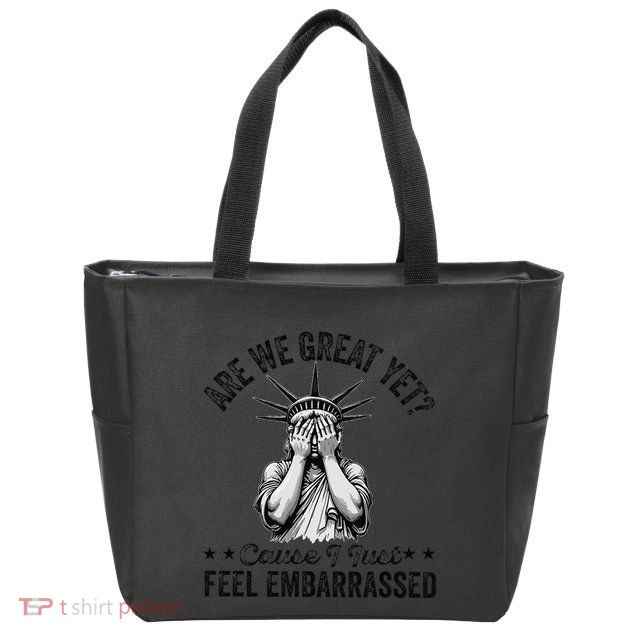 Are We Great Yet Cause I Just Feel Embarrassed Fun Democrat Zip Tote Bag