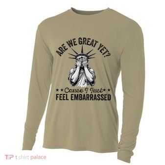 Are We Great Yet Cause I Just Feel Embarrassed Fun Democrat Cooling Performance Long Sleeve Crew