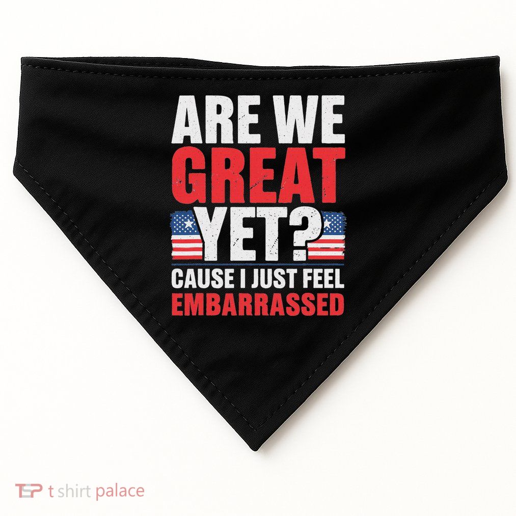 Are We Great Yet Cause I Just Feel Embarrassed Anti Trump USA-Made Doggie Bandana