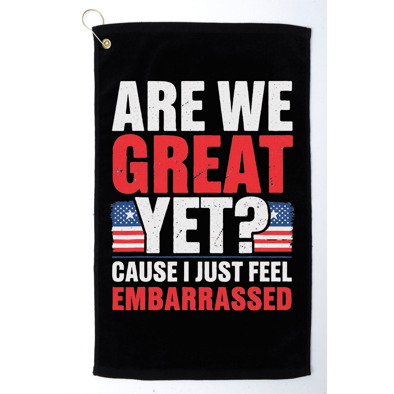 Are We Great Yet Cause I Just Feel Embarrassed Anti Trump Golf Towel