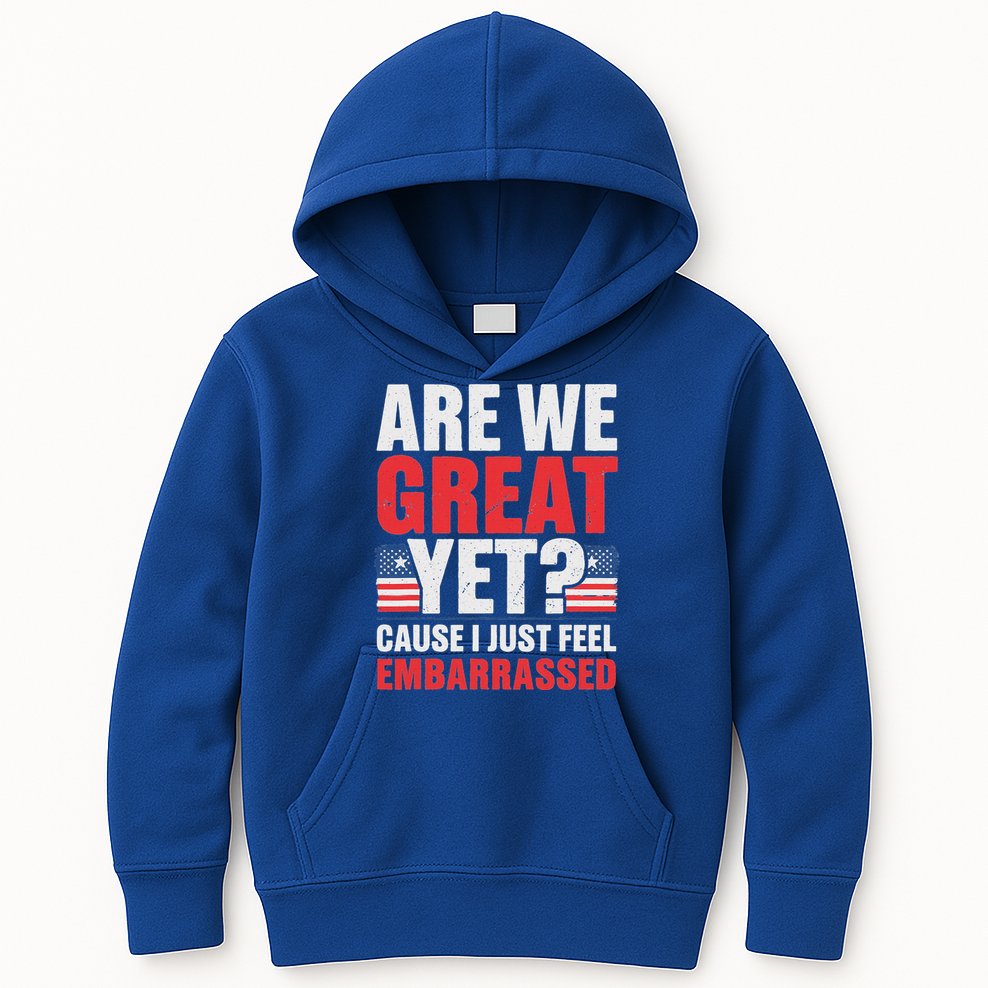 Are We Great Yet Cause I Just Feel Embarrassed Anti Trump Kids Hoodie