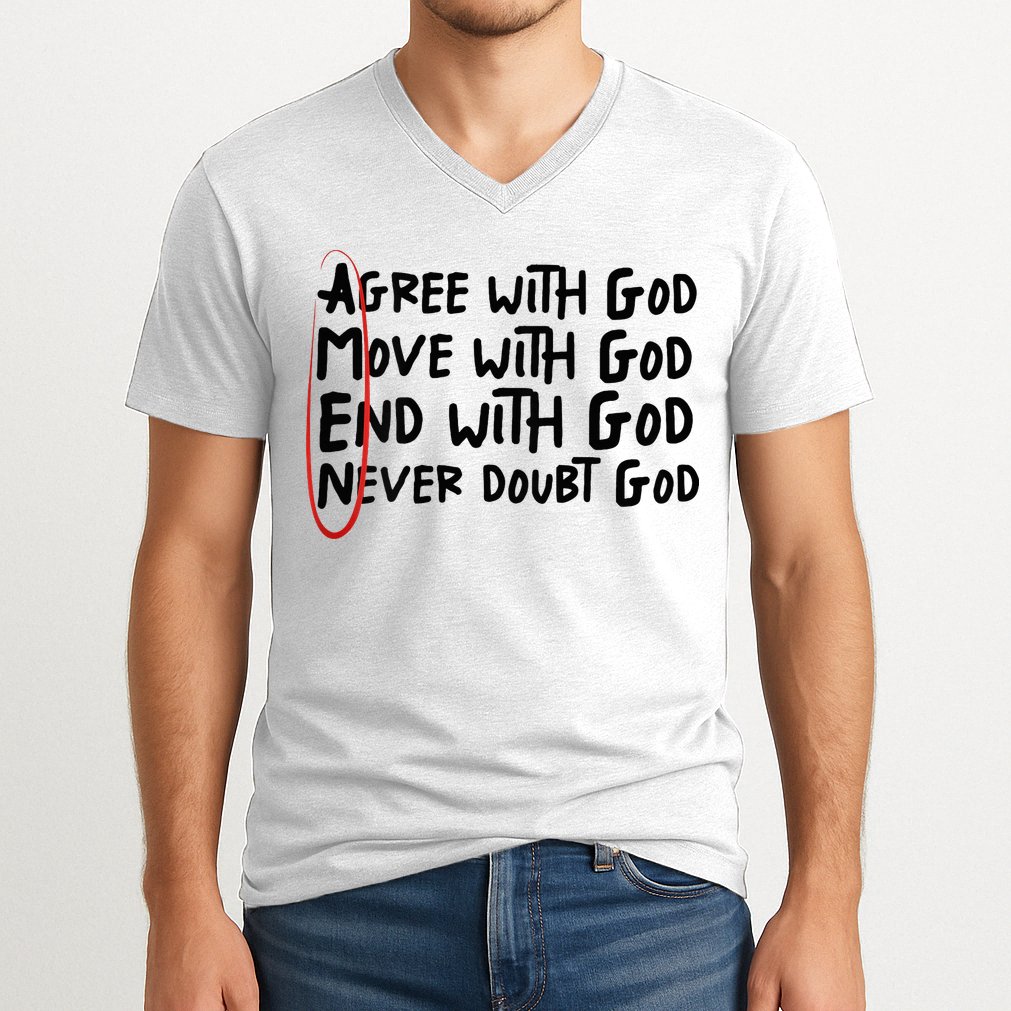 Agree With God Move With God End With God Never Doubt God V-Neck T-Shirt