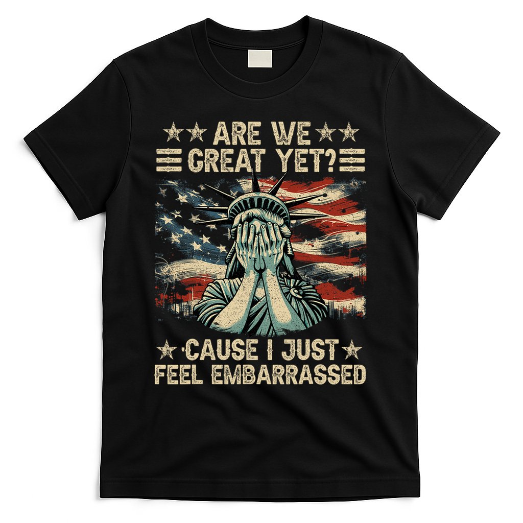 Are We Great Yet Cause I Just Feel Embarrassed Anti Trump T-Shirt