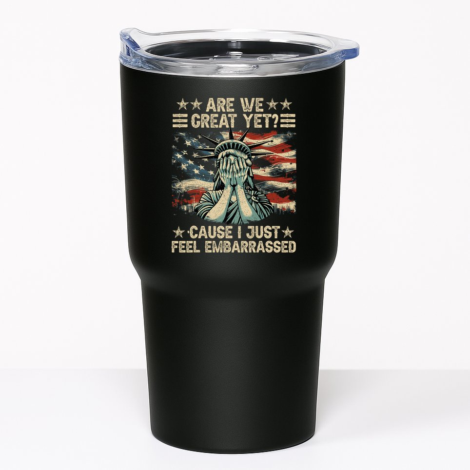 Are We Great Yet Cause I Just Feel Embarrassed Anti Trump Tumbler